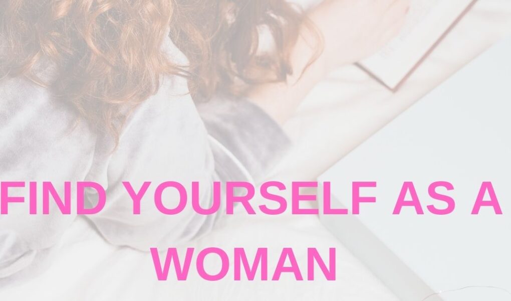How to find your purpose and discover yourself as a woman